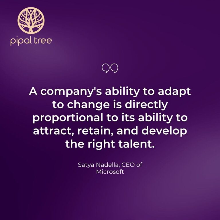 “A company’s ability to adapt to change is directly proportional to its ability to attract, retain, and develop the right talent.” – Satya Nadella, CEO of Microsoft.